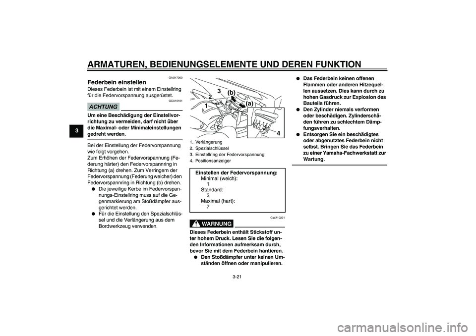 YAMAHA XJ6F 2010  Betriebsanleitungen (in German) ARMATUREN, BEDIENUNGSELEMENTE UND DEREN FUNKTION
3-21
3
GAU47000
Federbein einstellen Dieses Federbein ist mit einem Einstellring 
für die Federvorspannung ausgerüstet.ACHTUNG
GCA10101
Um eine Besch