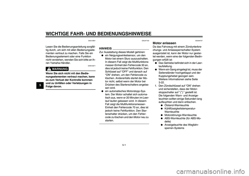 YAMAHA XJ6F 2010  Betriebsanleitungen (in German) WICHTIGE FAHR- UND BEDIENUNGSHINWEISE
5-1
5
GAU15951
Lesen Sie die Bedienungsanleitung sorgfäl-
tig durch, um sich mit allen Bedienungsele-
menten vertraut zu machen. Falls Sie ein 
Bedienungselement