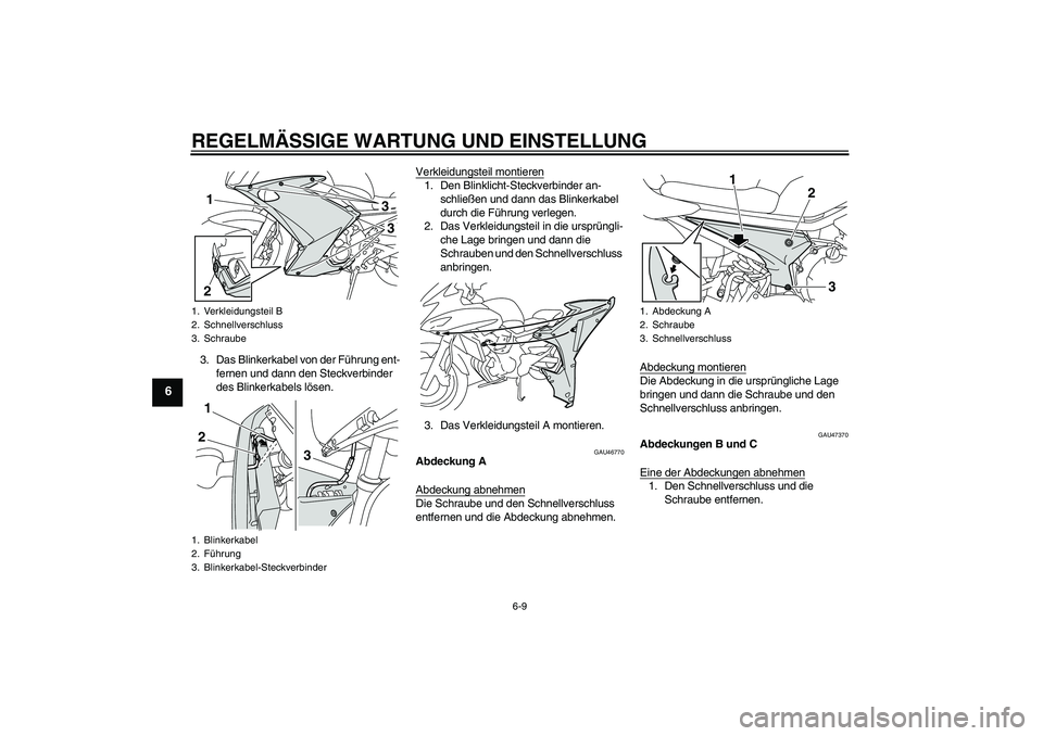 YAMAHA XJ6F 2010  Betriebsanleitungen (in German) REGELMÄSSIGE WARTUNG UND EINSTELLUNG
6-9
6
3. Das Blinkerkabel von der Führung ent-
fernen und dann den Steckverbinder 
des Blinkerkabels lösen.Verkleidungsteil montieren
1. Den Blinklicht-Steckver