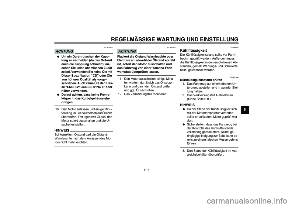 YAMAHA XJ6F 2010  Betriebsanleitungen (in German) REGELMÄSSIGE WARTUNG UND EINSTELLUNG
6-14
6
ACHTUNG
GCA11620

Um ein Durchrutschen der Kupp-
lung zu vermeiden (da das Motoröl 
auch die Kupplung schmiert), mi-
schen Sie keine chemischen Zusät-
z