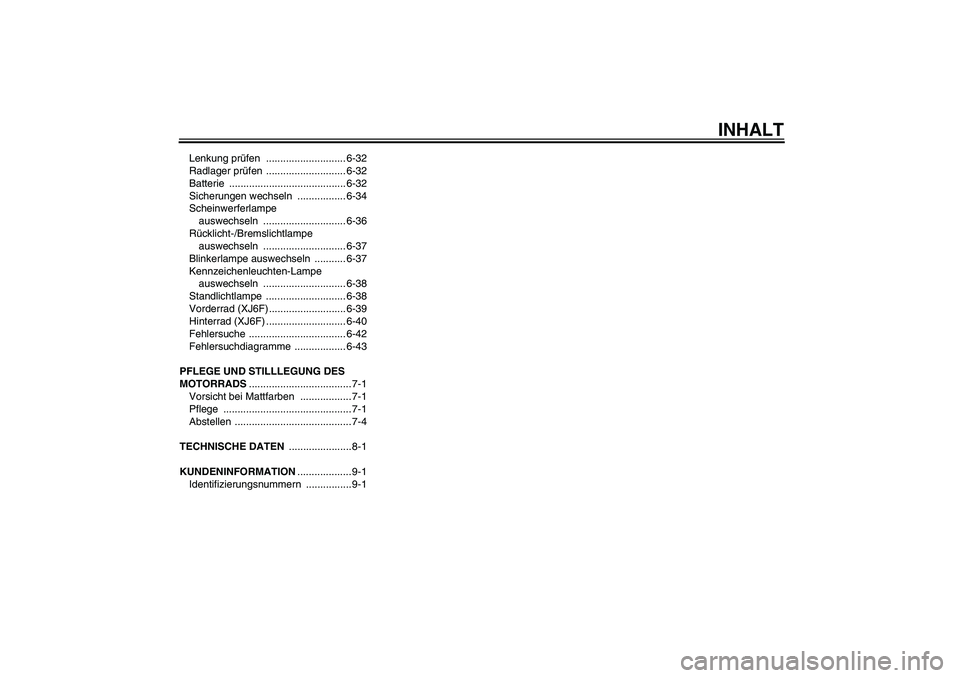 YAMAHA XJ6F 2010  Betriebsanleitungen (in German) INHALT
Lenkung prüfen ............................ 6-32
Radlager prüfen ............................ 6-32
Batterie ......................................... 6-32
Sicherungen wechseln  ..............
