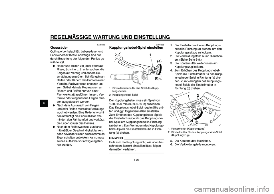 YAMAHA XJ6F 2010  Betriebsanleitungen (in German) REGELMÄSSIGE WARTUNG UND EINSTELLUNG
6-23
6
GAU21960
Gussräder Optimale Lenkstabilität, Lebensdauer und 
Fahrsicherheit Ihres Fahrzeugs sind nur 
durch Beachtung der folgenden Punkte ge-
währleist