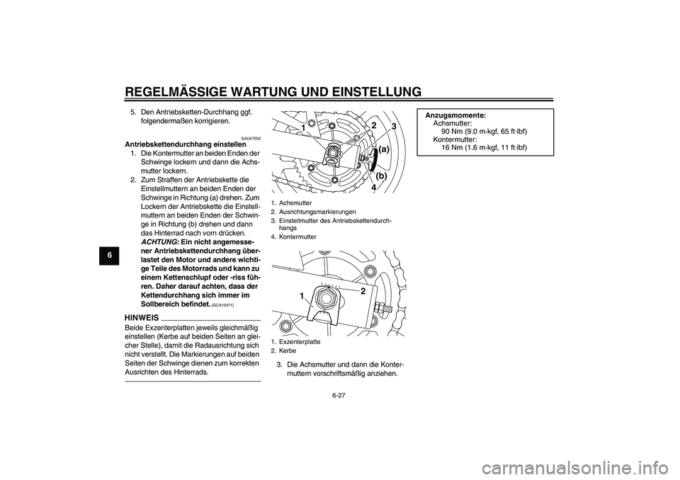 YAMAHA XJ6F 2010  Betriebsanleitungen (in German) REGELMÄSSIGE WARTUNG UND EINSTELLUNG
6-27
6
5. Den Antriebsketten-Durchhang ggf. 
folgendermaßen korrigieren.
GAU47032
Antriebskettendurchhang einstellen
1. Die Kontermutter an beiden Enden der 
Sch