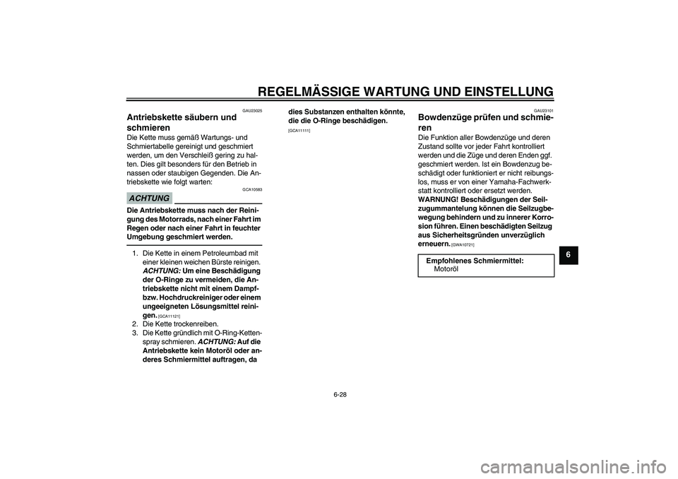 YAMAHA XJ6F 2010  Betriebsanleitungen (in German) REGELMÄSSIGE WARTUNG UND EINSTELLUNG
6-28
6
GAU23025
Antriebskette säubern und 
schmieren Die Kette muss gemäß Wartungs- und 
Schmiertabelle gereinigt und geschmiert 
werden, um den Verschleiß ge