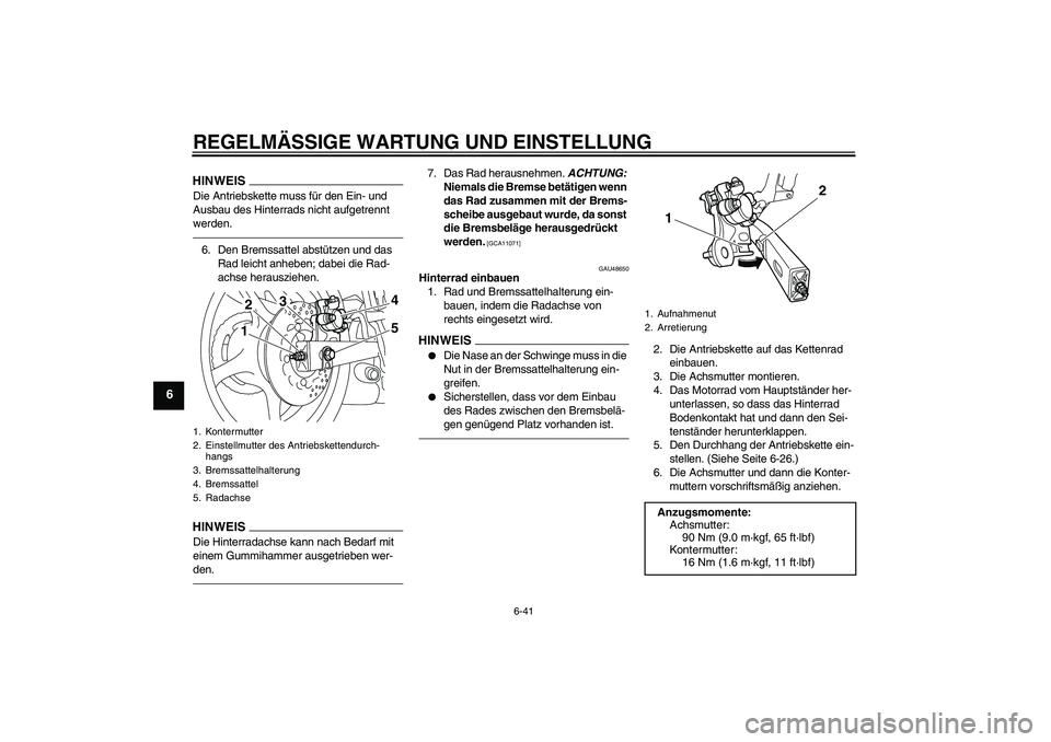 YAMAHA XJ6F 2010  Betriebsanleitungen (in German) REGELMÄSSIGE WARTUNG UND EINSTELLUNG
6-41
6
HINWEISDie Antriebskette muss für den Ein- und 
Ausbau des Hinterrads nicht aufgetrennt 
werden.6. Den Bremssattel abstützen und das 
Rad leicht anheben;
