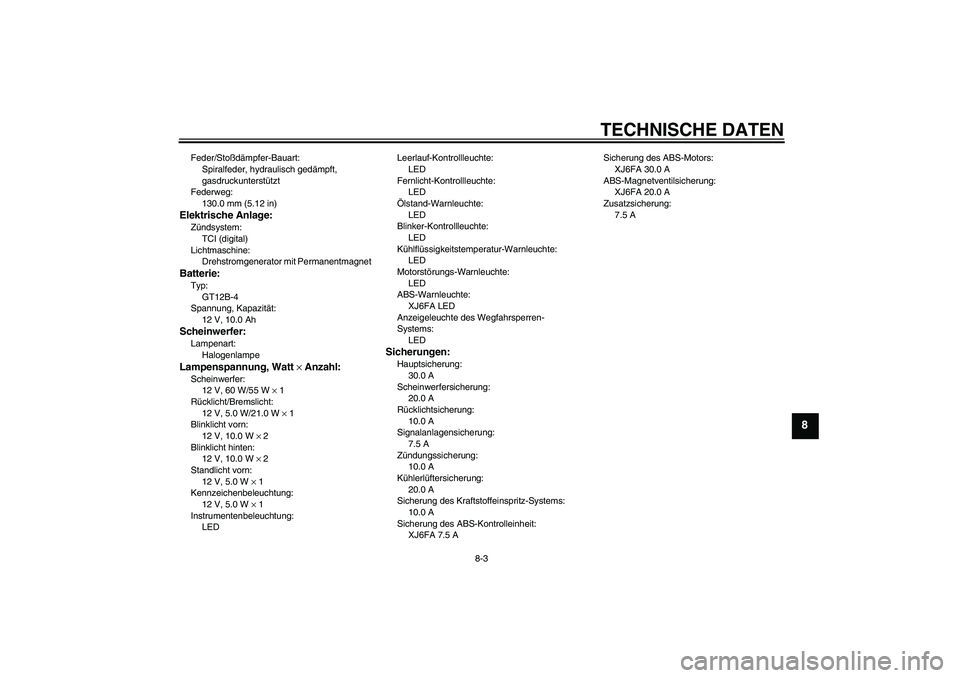 YAMAHA XJ6F 2010 Betriebsanleitungen (in German) TECHNISCHE DATEN
8-3
8
Feder/Stoßdämpfer-Bauart:
Spiralfeder, hydraulisch gedämpft,
gasdruckunterstützt
Federweg:
130.0 mm (5.12 in)Elektrische Anlage:Zündsystem:
TCI (digital)
Lichtmaschine:
Dr YAMAHA XJ6F 2010 Betriebsanleitungen (in German) TECHNISCHE DATEN
8-3
8
Feder/Stoßdämpfer-Bauart:
Spiralfeder, hydraulisch gedämpft,
gasdruckunterstützt
Federweg:
130.0 mm (5.12 in)Elektrische Anlage:Zündsystem:
TCI (digital)
Lichtmaschine:
Dr