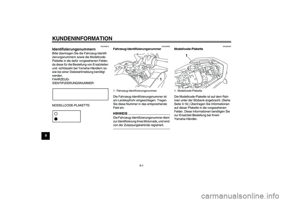 YAMAHA XJ6F 2010 Betriebsanleitungen (in German) KUNDENINFORMATION
9-1
9
GAU48610
Identifizierungsnummern Bitte übertragen Sie die Fahrzeug-Identifi-
zierungsnummern sowie die Modellcode-
Plakette in die dafür vorgesehenen Felder,
da diese für d YAMAHA XJ6F 2010 Betriebsanleitungen (in German) KUNDENINFORMATION
9-1
9
GAU48610
Identifizierungsnummern Bitte übertragen Sie die Fahrzeug-Identifi-
zierungsnummern sowie die Modellcode-
Plakette in die dafür vorgesehenen Felder,
da diese für d
