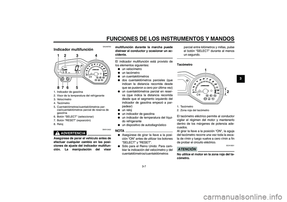 YAMAHA XJ6F 2010  Manuale de Empleo (in Spanish) FUNCIONES DE LOS INSTRUMENTOS Y MANDOS
3-7
3
SAU46763
Indicador multifunción 
ADVERTENCIA
SWA12422
Asegúrese de parar el vehículo antes de
efectuar cualquier cambio en las posi-
ciones de ajuste de