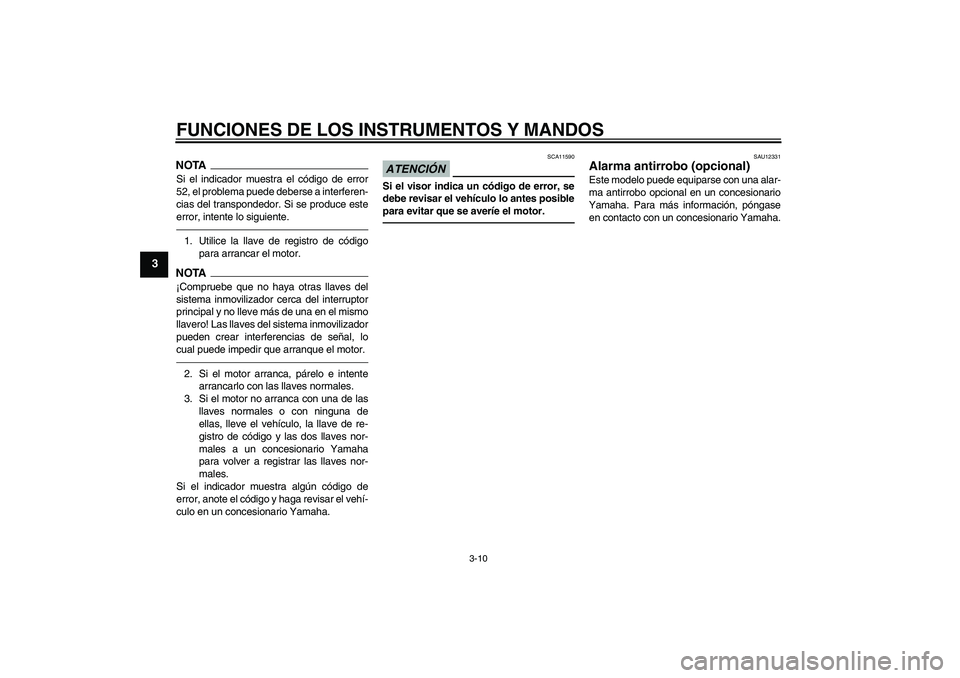YAMAHA XJ6F 2010  Manuale de Empleo (in Spanish) FUNCIONES DE LOS INSTRUMENTOS Y MANDOS
3-10
3
NOTASi el indicador muestra el código de error
52, el problema puede deberse a interferen-
cias del transpondedor. Si se produce este
error, intente lo s