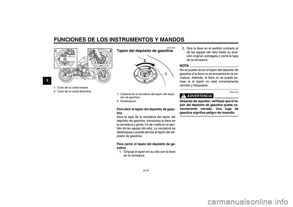 YAMAHA XJ6F 2010  Manuale de Empleo (in Spanish) FUNCIONES DE LOS INSTRUMENTOS Y MANDOS
3-14
3
SAU13074
Tapón del depósito de gasolina Para abrir el tapón del depósito de gaso-
lina
Abra la tapa de la cerradura del tapón del
depósito de gasoli