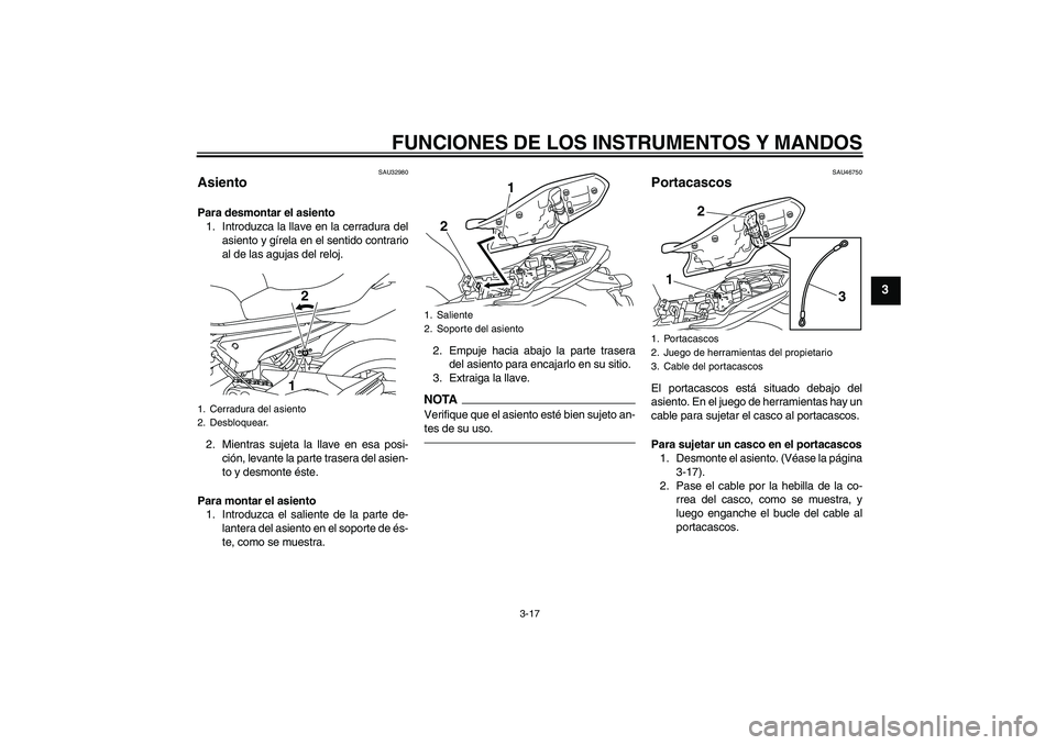 YAMAHA XJ6F 2010  Manuale de Empleo (in Spanish) FUNCIONES DE LOS INSTRUMENTOS Y MANDOS
3-17
3
SAU32980
Asiento Para desmontar el asiento
1. Introduzca la llave en la cerradura del
asiento y gírela en el sentido contrario
al de las agujas del reloj
