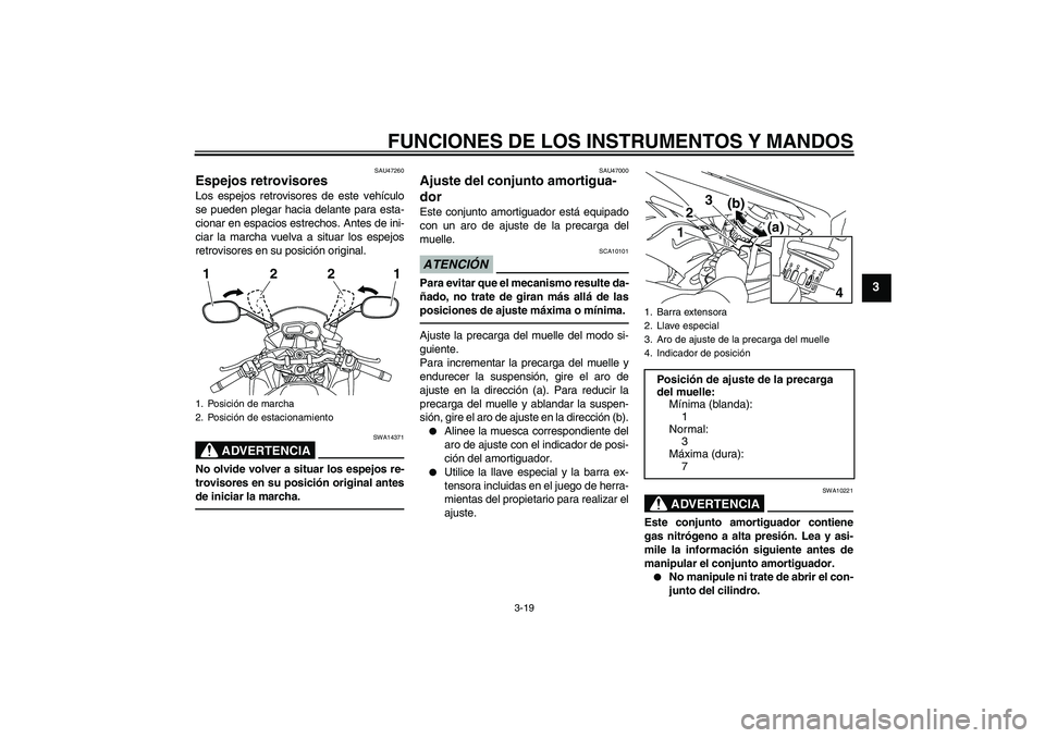 YAMAHA XJ6F 2010  Manuale de Empleo (in Spanish) FUNCIONES DE LOS INSTRUMENTOS Y MANDOS
3-19
3
SAU47260
Espejos retrovisores Los espejos retrovisores de este vehículo
se pueden plegar hacia delante para esta-
cionar en espacios estrechos. Antes de 
