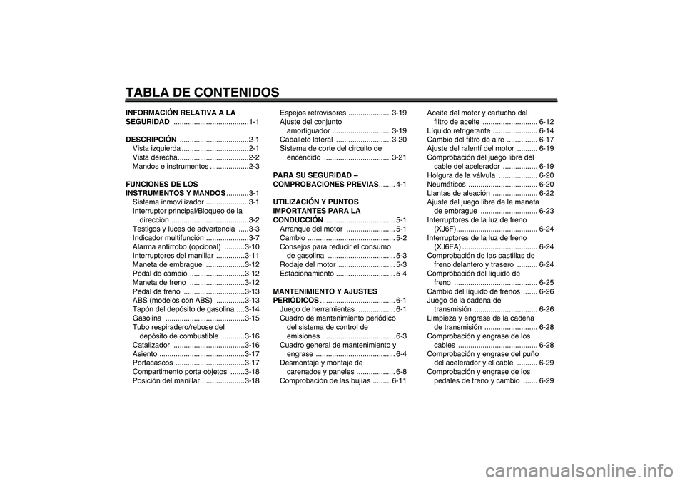 YAMAHA XJ6F 2010  Manuale de Empleo (in Spanish) TABLA DE CONTENIDOSINFORMACIÓN RELATIVA A LA 
SEGURIDAD .....................................1-1
DESCRIPCIÓN ..................................2-1
Vista izquierda .................................2-