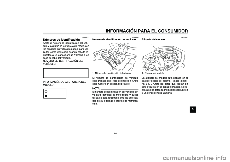 YAMAHA XJ6F 2010 Manuale de Empleo (in Spanish) INFORMACIÓN PARA EL CONSUMIDOR
9-1
9
SAU48610
Números de identificación Anote el número de identificación del vehí-
culo y los datos de la etiqueta del modelo en
los espacios previstos más abaj YAMAHA XJ6F 2010 Manuale de Empleo (in Spanish) INFORMACIÓN PARA EL CONSUMIDOR
9-1
9
SAU48610
Números de identificación Anote el número de identificación del vehí-
culo y los datos de la etiqueta del modelo en
los espacios previstos más abaj