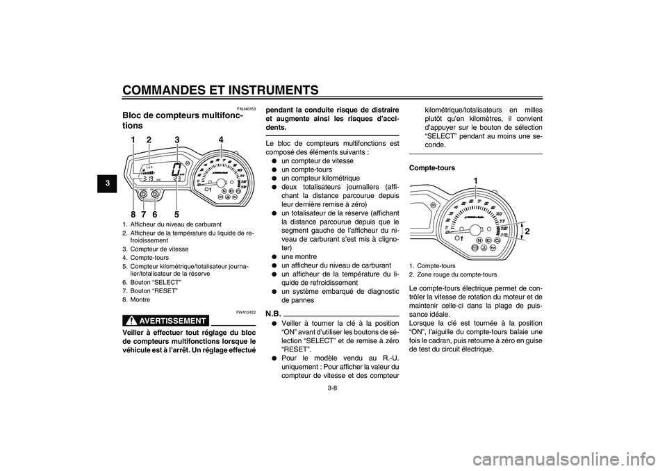 YAMAHA XJ6F 2010  Notices Demploi (in French) COMMANDES ET INSTRUMENTS
3-8
3
FAU46763
Bloc de compteurs multifonc-
tions 
AVERTISSEMENT
FWA12422
Veiller à effectuer tout réglage du bloc
de compteurs multifonctions lorsque le
véhicule est à l�