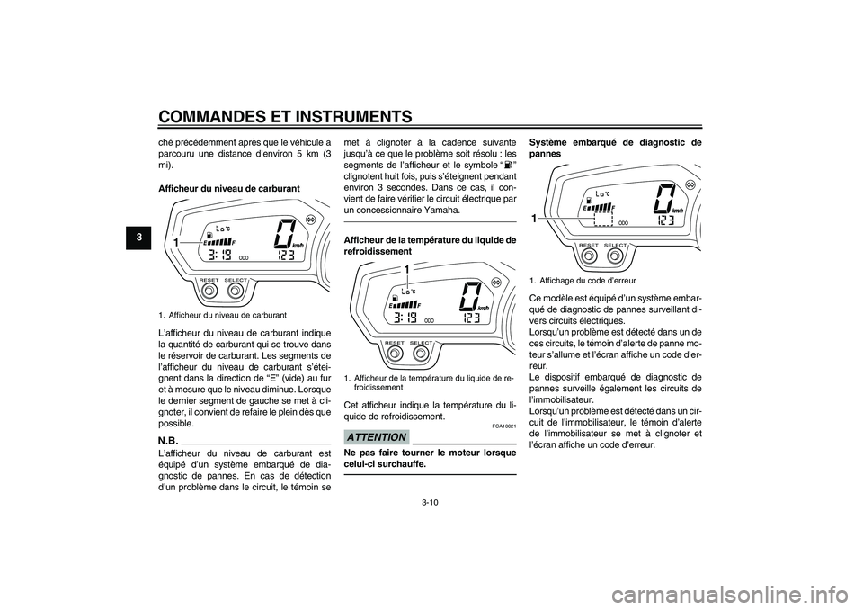 YAMAHA XJ6F 2010  Notices Demploi (in French) COMMANDES ET INSTRUMENTS
3-10
3
ché précédemment après que le véhicule a
parcouru une distance d’environ 5 km (3
mi).
Afficheur du niveau de carburant
L’afficheur du niveau de carburant indiq