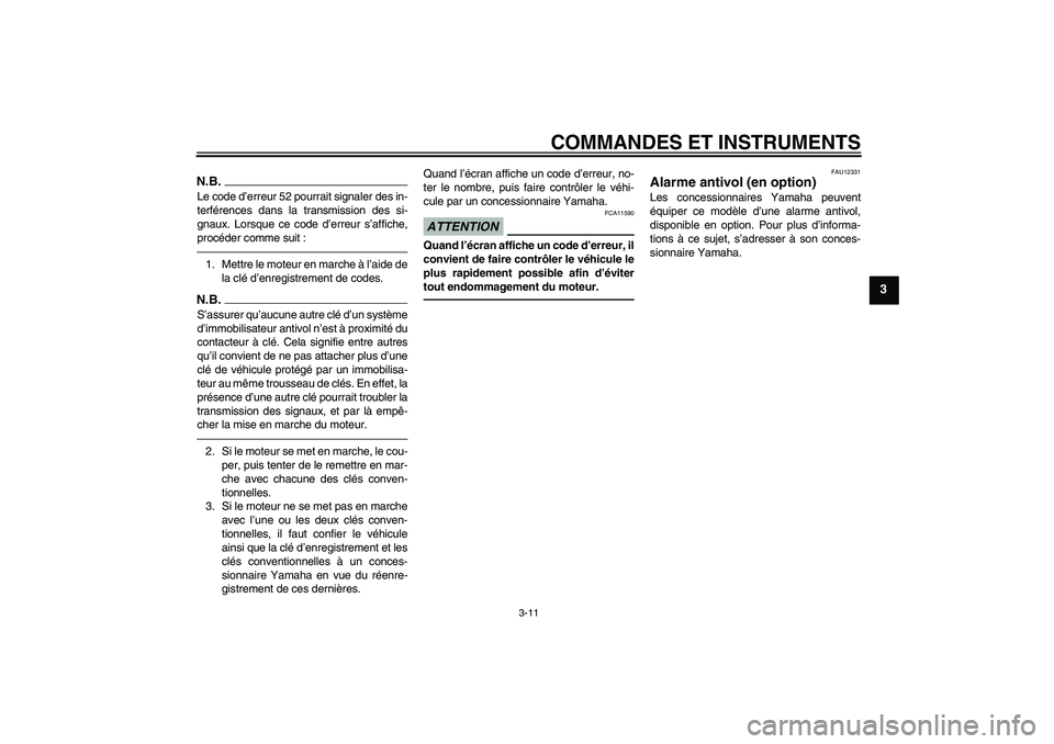 YAMAHA XJ6F 2010  Notices Demploi (in French) COMMANDES ET INSTRUMENTS
3-11
3
N.B.Le code d’erreur 52 pourrait signaler des in-
terférences dans la transmission des si-
gnaux. Lorsque ce code d’erreur s’affiche,
procéder comme suit :1. Me