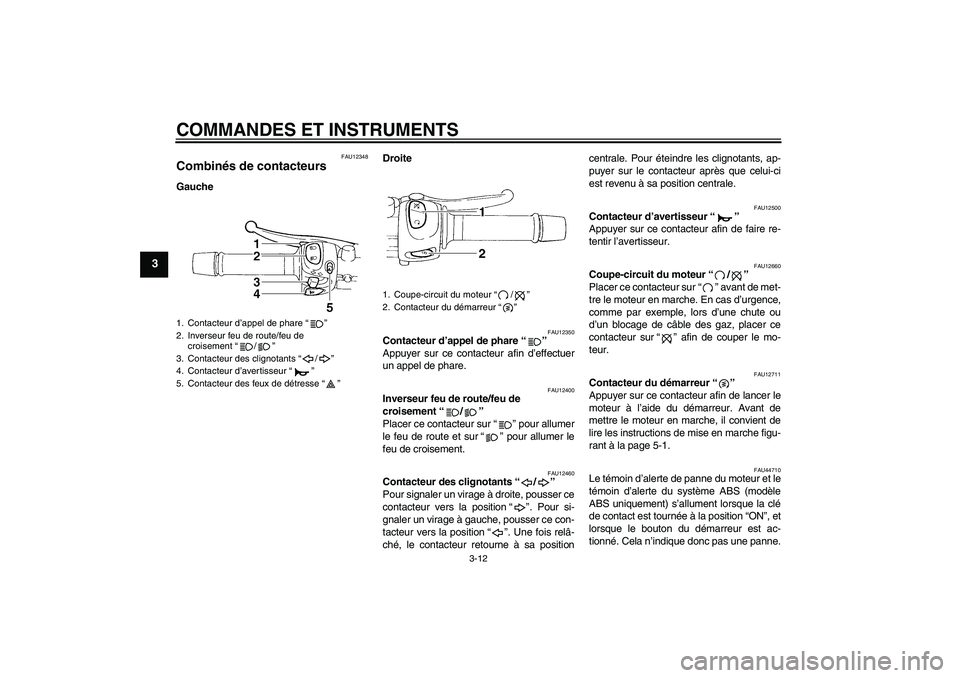 YAMAHA XJ6F 2010  Notices Demploi (in French) COMMANDES ET INSTRUMENTS
3-12
3
FAU12348
Combinés de contacteurs GaucheDroite
FAU12350
Contacteur d’appel de phare“” 
Appuyer sur ce contacteur afin d’effectuer
un appel de phare.
FAU12400
In