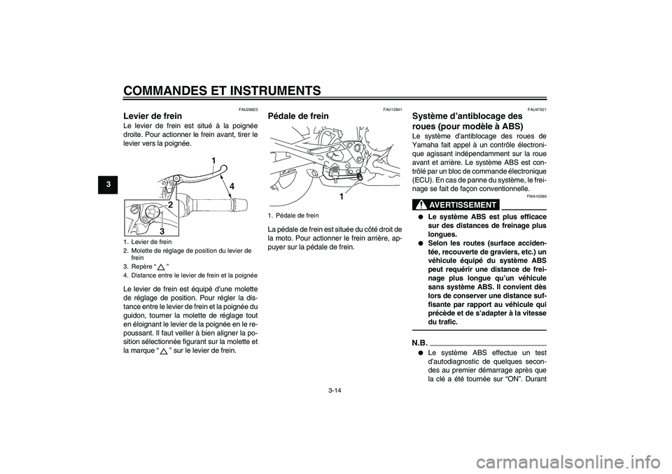 YAMAHA XJ6F 2010  Notices Demploi (in French) COMMANDES ET INSTRUMENTS
3-14
3
FAU26823
Levier de frein Le levier de frein est situé à la poignée
droite. Pour actionner le frein avant, tirer le
levier vers la poignée.
Le levier de frein est é