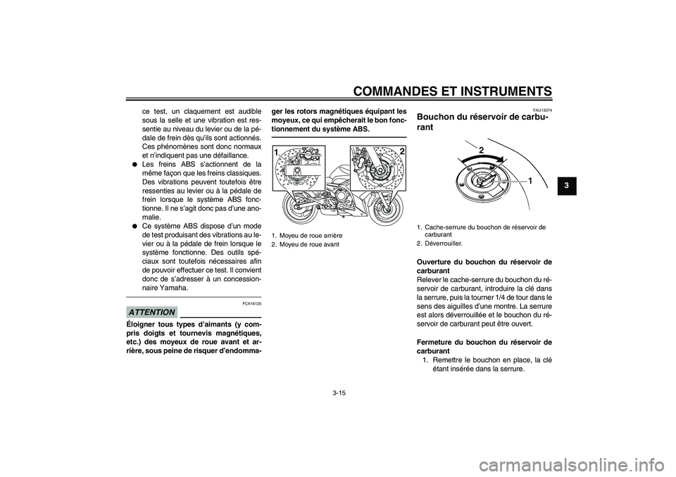 YAMAHA XJ6F 2010  Notices Demploi (in French) COMMANDES ET INSTRUMENTS
3-15
3
ce test, un claquement est audible
sous la selle et une vibration est res-
sentie au niveau du levier ou de la pé-
dale de frein dès qu’ils sont actionnés.
Ces ph�