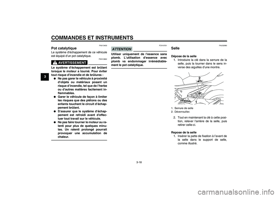 YAMAHA XJ6F 2010  Notices Demploi (in French) COMMANDES ET INSTRUMENTS
3-18
3
FAU13433
Pot catalytique Le système d’échappement de ce véhicule
est équipé d’un pot catalytique.
AVERTISSEMENT
FWA10862
Le système d’échappement est brûl