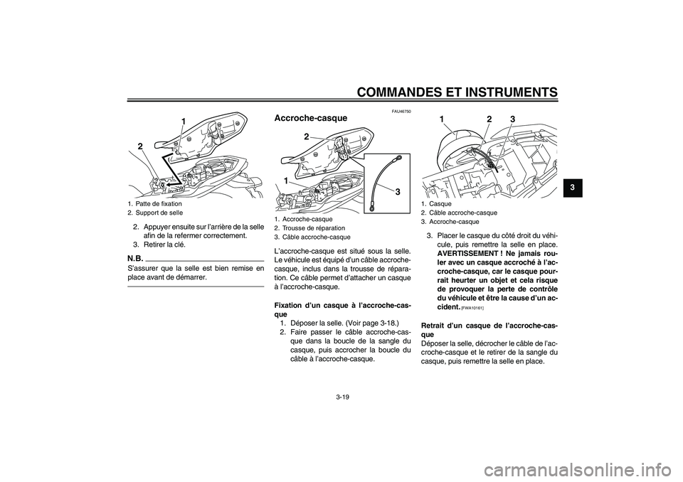 YAMAHA XJ6F 2010  Notices Demploi (in French) COMMANDES ET INSTRUMENTS
3-19
3
2. Appuyer ensuite sur l’arrière de la selle
afin de la refermer correctement.
3. Retirer la clé.N.B.S’assurer que la selle est bien remise en
place avant de dém