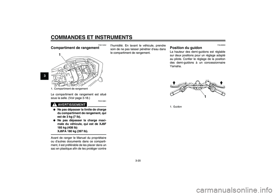 YAMAHA XJ6F 2010  Notices Demploi (in French) COMMANDES ET INSTRUMENTS
3-20
3
FAU14452
Compartiment de rangement Le compartiment de rangement est situé
sous la selle. (Voir page 3-18.)
AVERTISSEMENT
FWA10961

Ne pas dépasser la limite de charg