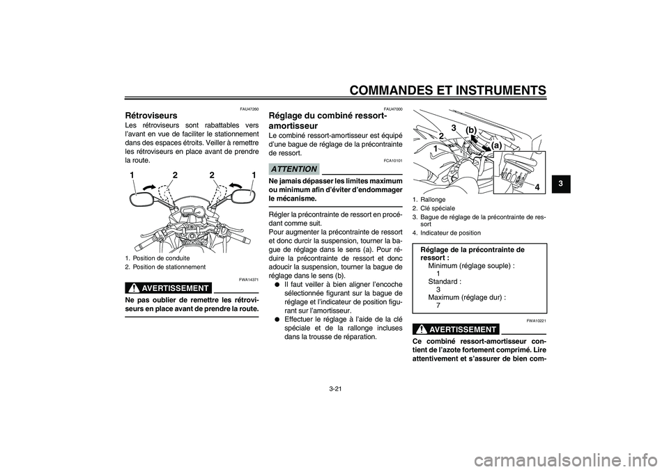 YAMAHA XJ6F 2010  Notices Demploi (in French) COMMANDES ET INSTRUMENTS
3-21
3
FAU47260
Rétroviseurs Les rétroviseurs sont rabattables vers
l’avant en vue de faciliter le stationnement
dans des espaces étroits. Veiller à remettre
les rétrov