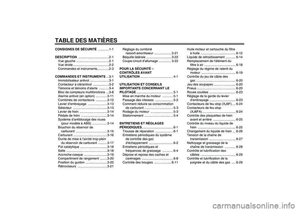 YAMAHA XJ6F 2010  Notices Demploi (in French) TABLE DES MATIÈRESCONSIGNES DE SÉCURITÉ ............1-1
DESCRIPTION ..................................2-1
Vue gauche .....................................2-1
Vue droite ............................