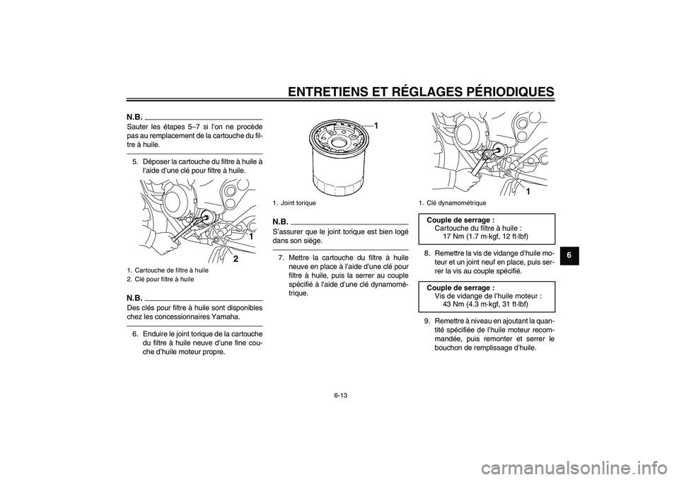 YAMAHA XJ6F 2010  Notices Demploi (in French) ENTRETIENS ET RÉGLAGES PÉRIODIQUES
6-13
6
N.B.Sauter les étapes 5–7 si l’on ne procède
pas au remplacement de la cartouche du fil-
tre à huile.5. Déposer la cartouche du filtre à huile à
l