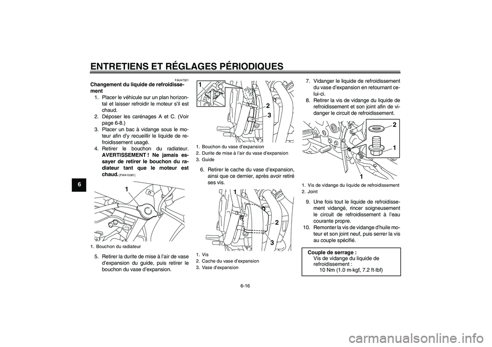 YAMAHA XJ6F 2010  Notices Demploi (in French) ENTRETIENS ET RÉGLAGES PÉRIODIQUES
6-16
6
FAU47321
Changement du liquide de refroidisse-
ment
1. Placer le véhicule sur un plan horizon-
tal et laisser refroidir le moteur s’il est
chaud.
2. Dép