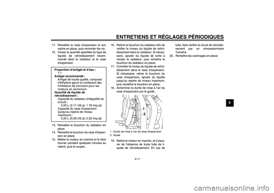 YAMAHA XJ6F 2010  Notices Demploi (in French) ENTRETIENS ET RÉGLAGES PÉRIODIQUES
6-17
6
11. Remettre le vase d’expansion et son
cache en place, puis remonter les vis.
12. Verser la quantité spécifiée du type de
liquide de refroidissement r