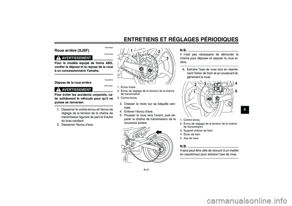 YAMAHA XJ6F 2010  Notices Demploi (in French) ENTRETIENS ET RÉGLAGES PÉRIODIQUES
6-41
6
FAU44800
Roue arrière (XJ6F)
AVERTISSEMENT
FWA14840
Pour le modèle équipé de freins ABS,
confier la dépose et la repose de la roue
à un concessionnair
