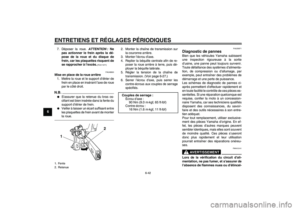 YAMAHA XJ6F 2010 Notices Demploi (in French) ENTRETIENS ET RÉGLAGES PÉRIODIQUES
6-42
6
7. Déposer la roue. ATTENTION : Ne
pas actionner le frein après la dé-
pose de la roue et du disque de
frein, car les plaquettes risquent de
se rapproche YAMAHA XJ6F 2010 Notices Demploi (in French) ENTRETIENS ET RÉGLAGES PÉRIODIQUES
6-42
6
7. Déposer la roue. ATTENTION : Ne
pas actionner le frein après la dé-
pose de la roue et du disque de
frein, car les plaquettes risquent de
se rapproche