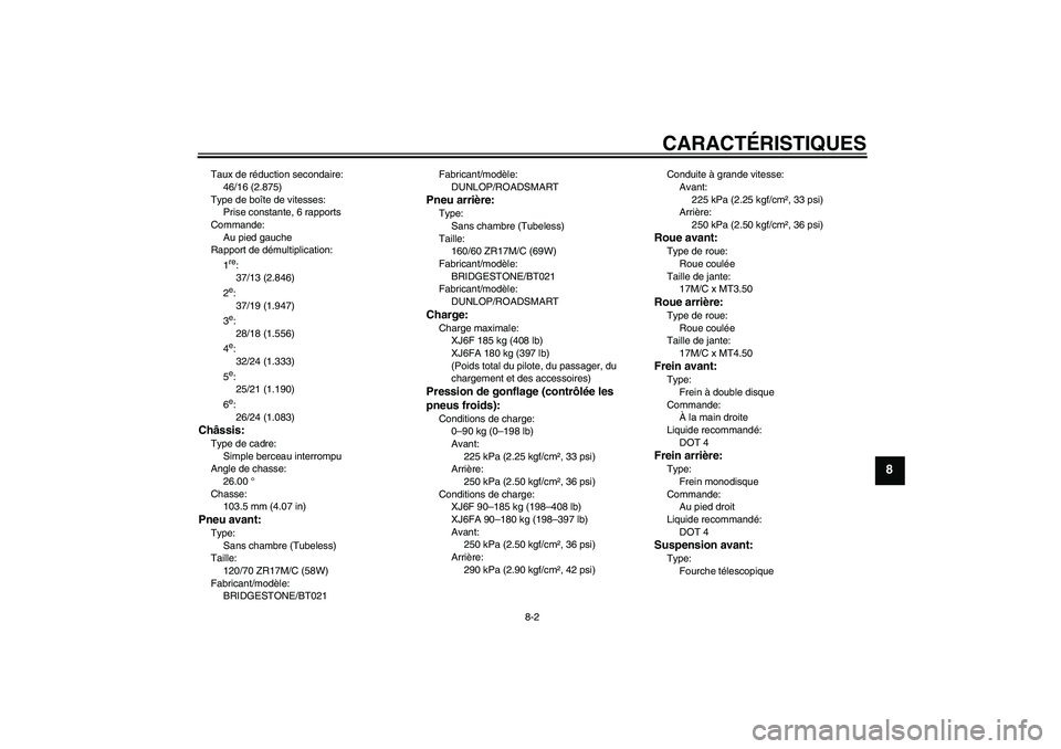 YAMAHA XJ6F 2010  Notices Demploi (in French) CARACTÉRISTIQUES
8-2
8
Taux de réduction secondaire:
46/16 (2.875)
Type de boîte de vitesses:
Prise constante, 6 rapports
Commande:
Au pied gauche
Rapport de démultiplication:
1
re:
37/13 (2.846)
