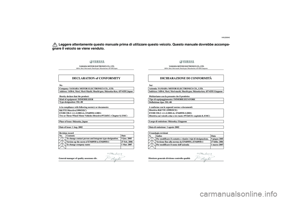 YAMAHA XJ6F 2010  Manuale duso (in Italian) HAU26945
Leggere attentamente questo manuale prima di utilizzare questo veicolo. Questo manuale dovrebbe accompa-
gnare il veicolo se viene venduto.
DECLARATION of CONFORMITY
YAMAHA MOTOR ELECTRONICS 