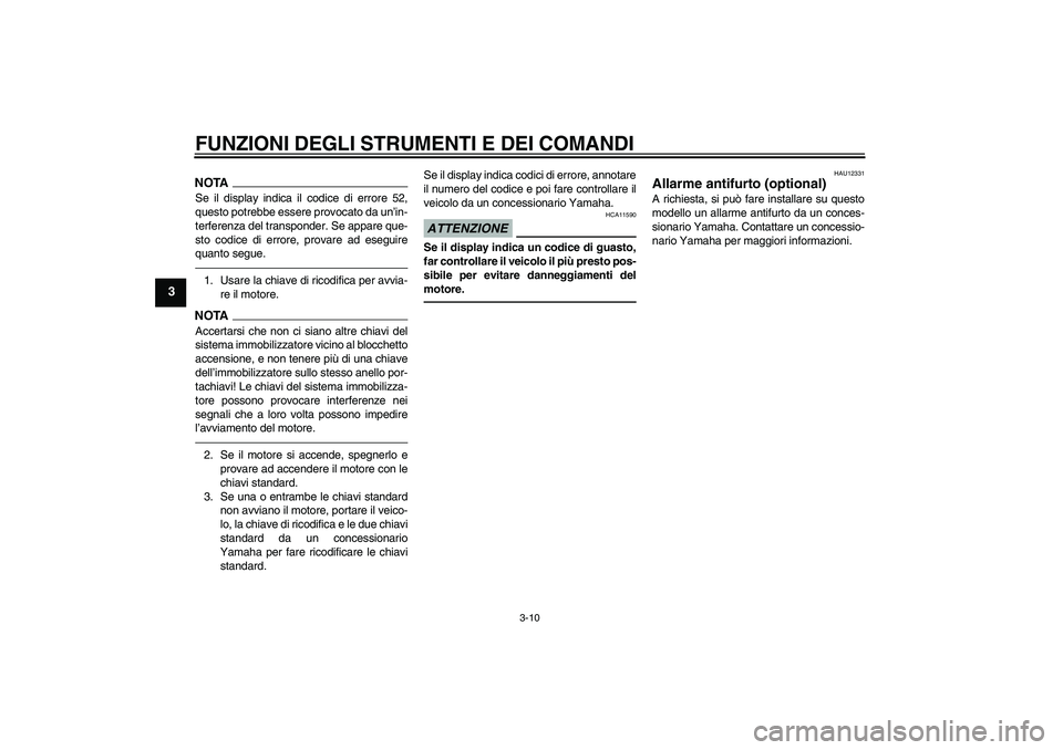 YAMAHA XJ6F 2010  Manuale duso (in Italian) FUNZIONI DEGLI STRUMENTI E DEI COMANDI
3-10
3
NOTASe il display indica il codice di errore 52,
questo potrebbe essere provocato da un’in-
terferenza del transponder. Se appare que-
sto codice di err