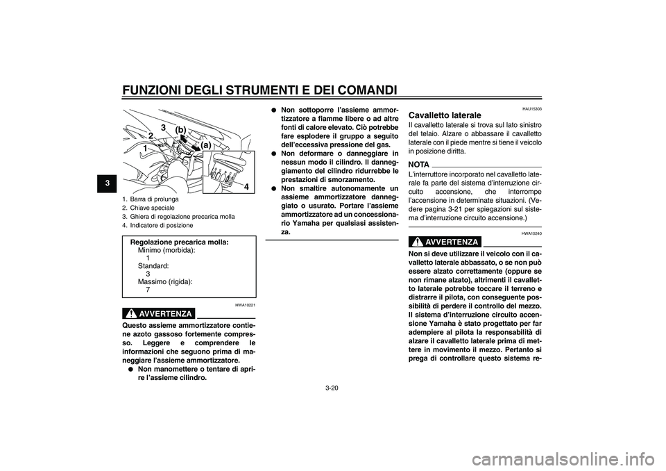 YAMAHA XJ6F 2010 Manuale duso (in Italian) FUNZIONI DEGLI STRUMENTI E DEI COMANDI
3-20
3
AVVERTENZA
HWA10221
Questo assieme ammortizzatore contie-
ne azoto gassoso fortemente compres-
so. Leggere e comprendere le
informazioni che seguono prima YAMAHA XJ6F 2010 Manuale duso (in Italian) FUNZIONI DEGLI STRUMENTI E DEI COMANDI
3-20
3
AVVERTENZA
HWA10221
Questo assieme ammortizzatore contie-
ne azoto gassoso fortemente compres-
so. Leggere e comprendere le
informazioni che seguono prima