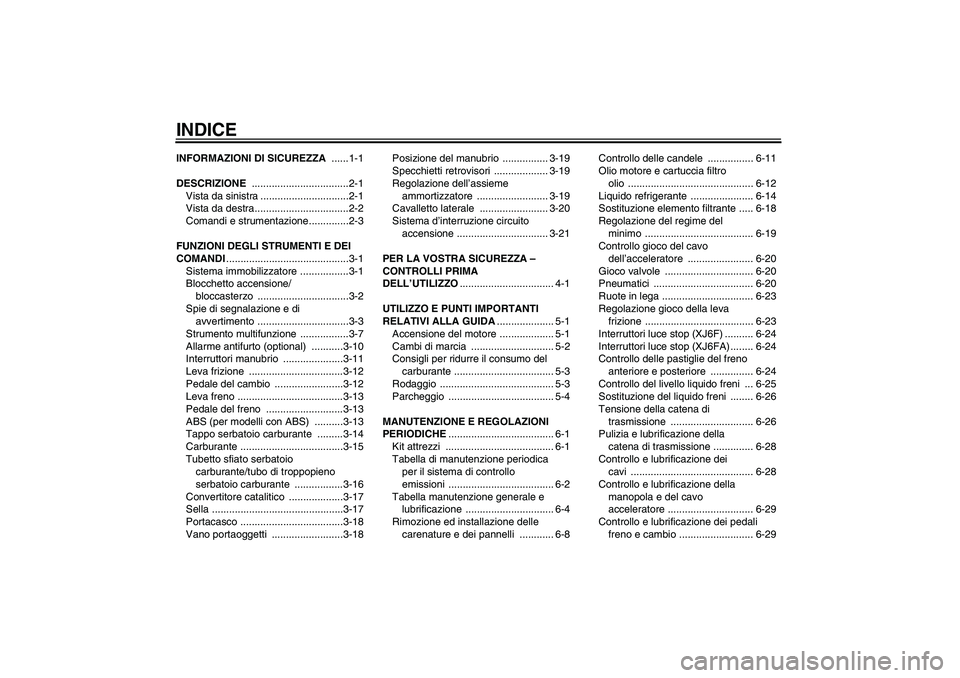 YAMAHA XJ6F 2010  Manuale duso (in Italian) INDICEINFORMAZIONI DI SICUREZZA ......1-1
DESCRIZIONE ..................................2-1
Vista da sinistra ...............................2-1
Vista da destra.................................2-2
Com