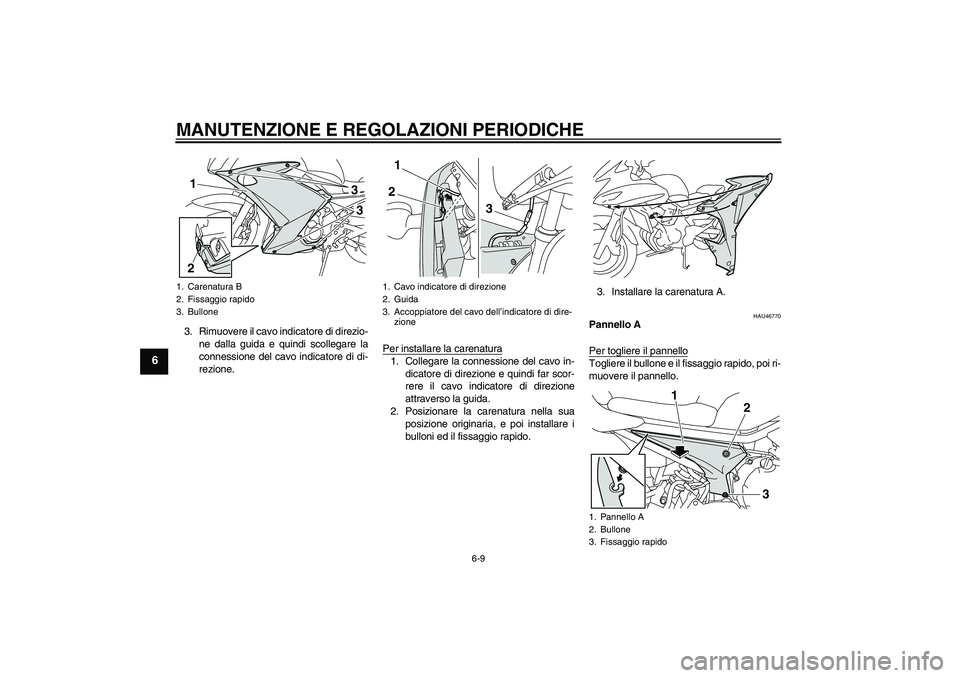 YAMAHA XJ6F 2010 Manuale duso (in Italian) MANUTENZIONE E REGOLAZIONI PERIODICHE
6-9
6
3. Rimuovere il cavo indicatore di direzio-
ne dalla guida e quindi scollegare la
connessione del cavo indicatore di di-
rezione.Per installare la carenatur YAMAHA XJ6F 2010 Manuale duso (in Italian) MANUTENZIONE E REGOLAZIONI PERIODICHE
6-9
6
3. Rimuovere il cavo indicatore di direzio-
ne dalla guida e quindi scollegare la
connessione del cavo indicatore di di-
rezione.Per installare la carenatur
