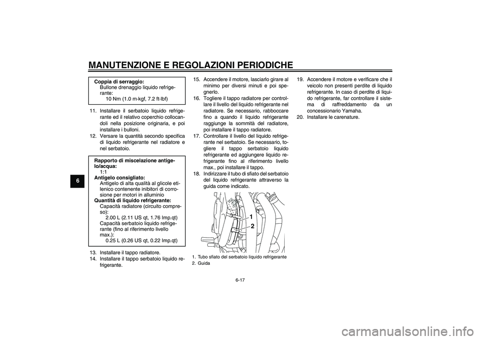 YAMAHA XJ6F 2010 Manuale duso (in Italian) MANUTENZIONE E REGOLAZIONI PERIODICHE
6-17
6
11. Installare il serbatoio liquido refrige-
rante ed il relativo coperchio collocan-
doli nella posizione originaria, e poi
installare i bulloni.
12. Vers YAMAHA XJ6F 2010 Manuale duso (in Italian) MANUTENZIONE E REGOLAZIONI PERIODICHE
6-17
6
11. Installare il serbatoio liquido refrige-
rante ed il relativo coperchio collocan-
doli nella posizione originaria, e poi
installare i bulloni.
12. Vers