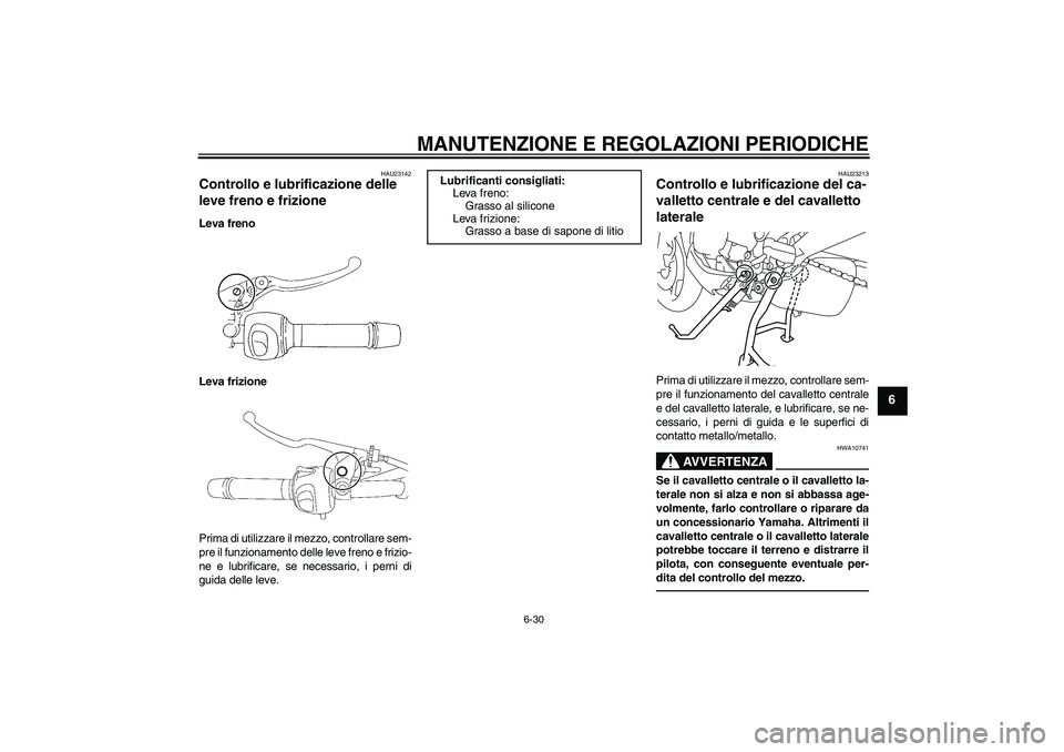 YAMAHA XJ6F 2010 Manuale duso (in Italian) MANUTENZIONE E REGOLAZIONI PERIODICHE
6-30
6
HAU23142
Controllo e lubrificazione delle
leve freno e frizione Leva freno
Leva frizione
Prima di utilizzare il mezzo, controllare sem-
pre il funzionamen YAMAHA XJ6F 2010 Manuale duso (in Italian) MANUTENZIONE E REGOLAZIONI PERIODICHE
6-30
6
HAU23142
Controllo e lubrificazione delle
leve freno e frizione Leva freno
Leva frizione
Prima di utilizzare il mezzo, controllare sem-
pre il funzionamen