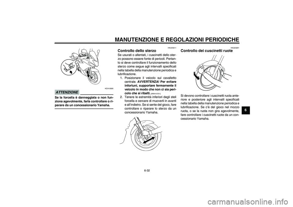 YAMAHA XJ6F 2010 Manuale duso (in Italian) MANUTENZIONE E REGOLAZIONI PERIODICHE
6-32
6
ATTENZIONE
HCA10590
Se la forcella è danneggiata o non fun-
ziona agevolmente, farla controllare o ri-
parare da un concessionario Yamaha.
HAU45511
Contro YAMAHA XJ6F 2010 Manuale duso (in Italian) MANUTENZIONE E REGOLAZIONI PERIODICHE
6-32
6
ATTENZIONE
HCA10590
Se la forcella è danneggiata o non fun-
ziona agevolmente, farla controllare o ri-
parare da un concessionario Yamaha.
HAU45511
Contro