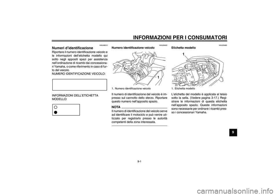 YAMAHA XJ6F 2010 Manuale duso (in Italian) INFORMAZIONI PER I CONSUMATORI
9-1
9
HAU48610
Numeri d’identificazione Riportare il numero identificazione veicolo e
le informazioni dell’etichetta modello qui
sotto negli appositi spazi per assis YAMAHA XJ6F 2010 Manuale duso (in Italian) INFORMAZIONI PER I CONSUMATORI
9-1
9
HAU48610
Numeri d’identificazione Riportare il numero identificazione veicolo e
le informazioni dell’etichetta modello qui
sotto negli appositi spazi per assis