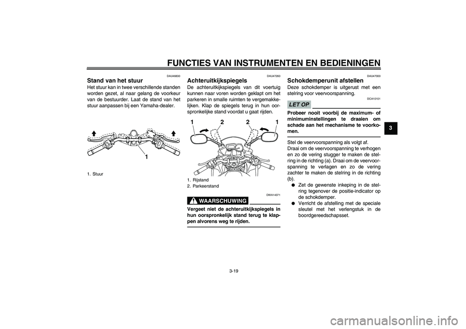 YAMAHA XJ6F 2010 Instructieboekje (in Dutch) FUNCTIES VAN INSTRUMENTEN EN BEDIENINGEN
3-19
3
DAU46830
Stand van het stuur Het stuur kan in twee verschillende standen
worden gezet, al naar gelang de voorkeur
van de bestuurder. Laat de stand van h YAMAHA XJ6F 2010 Instructieboekje (in Dutch) FUNCTIES VAN INSTRUMENTEN EN BEDIENINGEN
3-19
3
DAU46830
Stand van het stuur Het stuur kan in twee verschillende standen
worden gezet, al naar gelang de voorkeur
van de bestuurder. Laat de stand van h