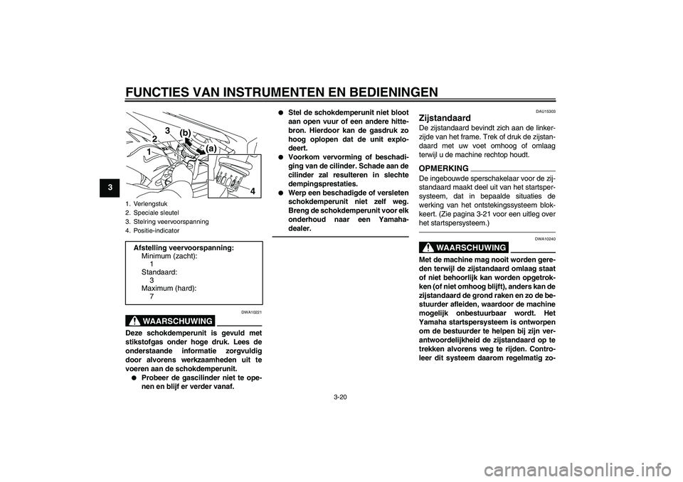 YAMAHA XJ6F 2010 Instructieboekje (in Dutch) FUNCTIES VAN INSTRUMENTEN EN BEDIENINGEN
3-20
3
WAARSCHUWING
DWA10221
Deze schokdemperunit is gevuld met
stikstofgas onder hoge druk. Lees de
onderstaande informatie zorgvuldig
door alvorens werkzaamh YAMAHA XJ6F 2010 Instructieboekje (in Dutch) FUNCTIES VAN INSTRUMENTEN EN BEDIENINGEN
3-20
3
WAARSCHUWING
DWA10221
Deze schokdemperunit is gevuld met
stikstofgas onder hoge druk. Lees de
onderstaande informatie zorgvuldig
door alvorens werkzaamh