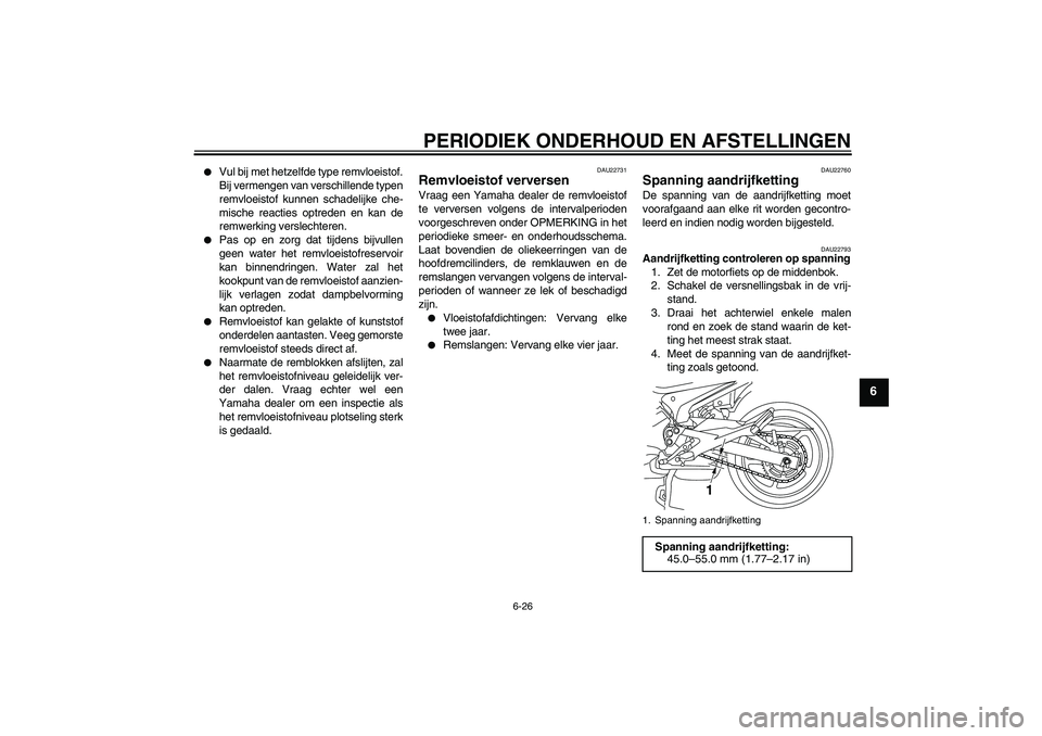 YAMAHA XJ6F 2010  Instructieboekje (in Dutch) PERIODIEK ONDERHOUD EN AFSTELLINGEN
6-26
6

Vul bij met hetzelfde type remvloeistof.
Bij vermengen van verschillende typen
remvloeistof kunnen schadelijke che-
mische reacties optreden en kan de
remw