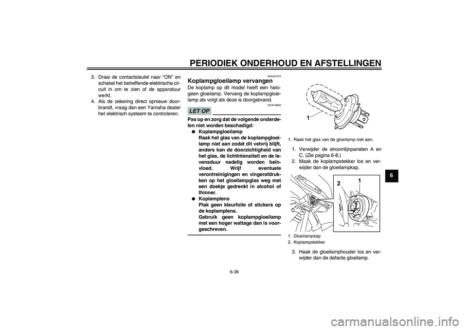 YAMAHA XJ6F 2010 Instructieboekje (in Dutch) PERIODIEK ONDERHOUD EN AFSTELLINGEN
6-36
6
3. Draai de contactsleutel naar “ON” en
schakel het betreffende elektrische cir-
cuit in om te zien of de apparatuur
werkt.
4. Als de zekering direct opn YAMAHA XJ6F 2010 Instructieboekje (in Dutch) PERIODIEK ONDERHOUD EN AFSTELLINGEN
6-36
6
3. Draai de contactsleutel naar “ON” en
schakel het betreffende elektrische cir-
cuit in om te zien of de apparatuur
werkt.
4. Als de zekering direct opn