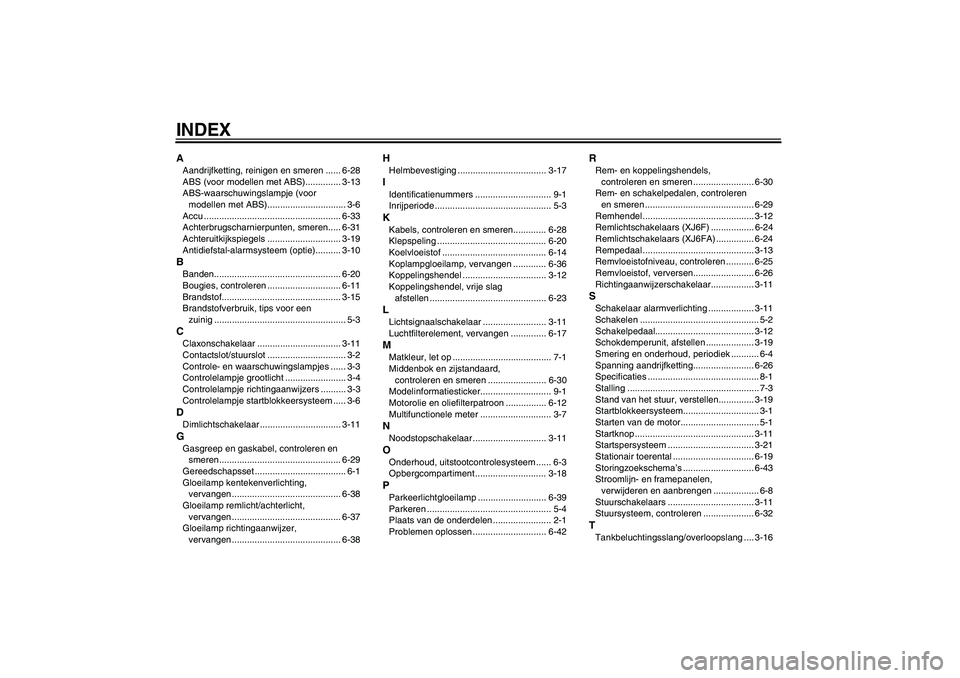 YAMAHA XJ6F 2010  Instructieboekje (in Dutch) INDEXAAandrijfketting, reinigen en smeren ...... 6-28
ABS (voor modellen met ABS).............. 3-13
ABS-waarschuwingslampje (voor 
modellen met ABS)............................... 3-6
Accu ..........