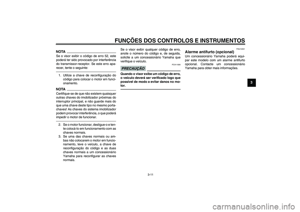 YAMAHA XJ6F 2010  Manual de utilização (in Portuguese) FUNÇÕES DOS CONTROLOS E INSTRUMENTOS
3-11
3
NOTASe o visor exibir o código de erro 52, este
poderá ter sido provocado por interferência
do transmissor-receptor. Se este erro apa-
recer, tente o s